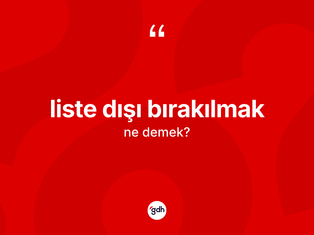 Liste dışı bırakılmak ne demektir? Liste dışı bırakılmak ifadesi hangi durumlarda kullanılır