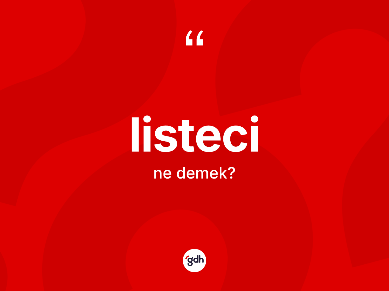 Listeci ne anlama gelir? Listeci kelimesinin TDK'ya göre açıklaması nedir?