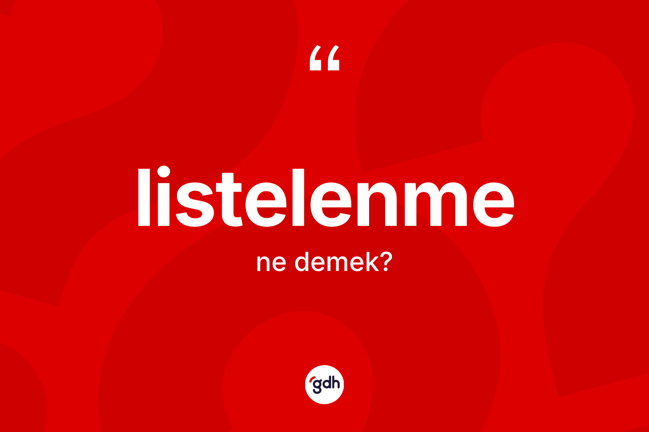Listelenme kelimesi nedir? Listelenmenin TDK'ya göre anlamı nedir?