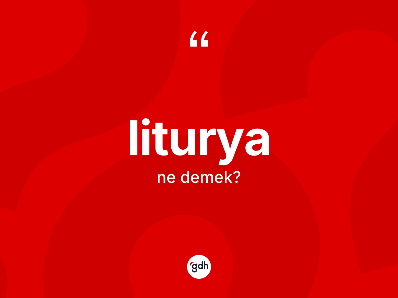 Liturya kelimesi ne anlama gelir? Liturya kelimesinin özellikleri nelerdir?