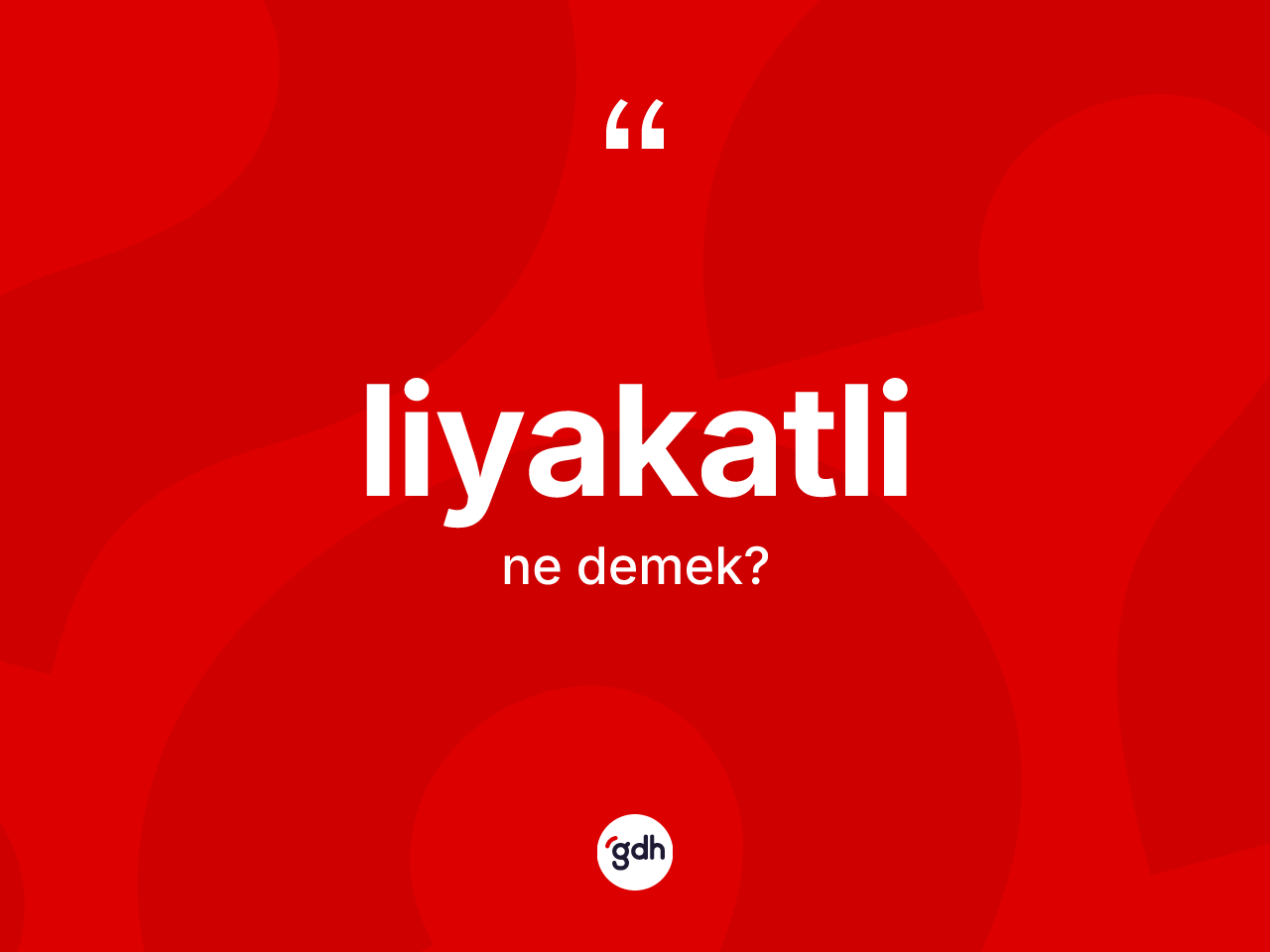 Liyakatli kelimesi ne demek? Liyakatlinin TDK'ya göre anlamı nedir?