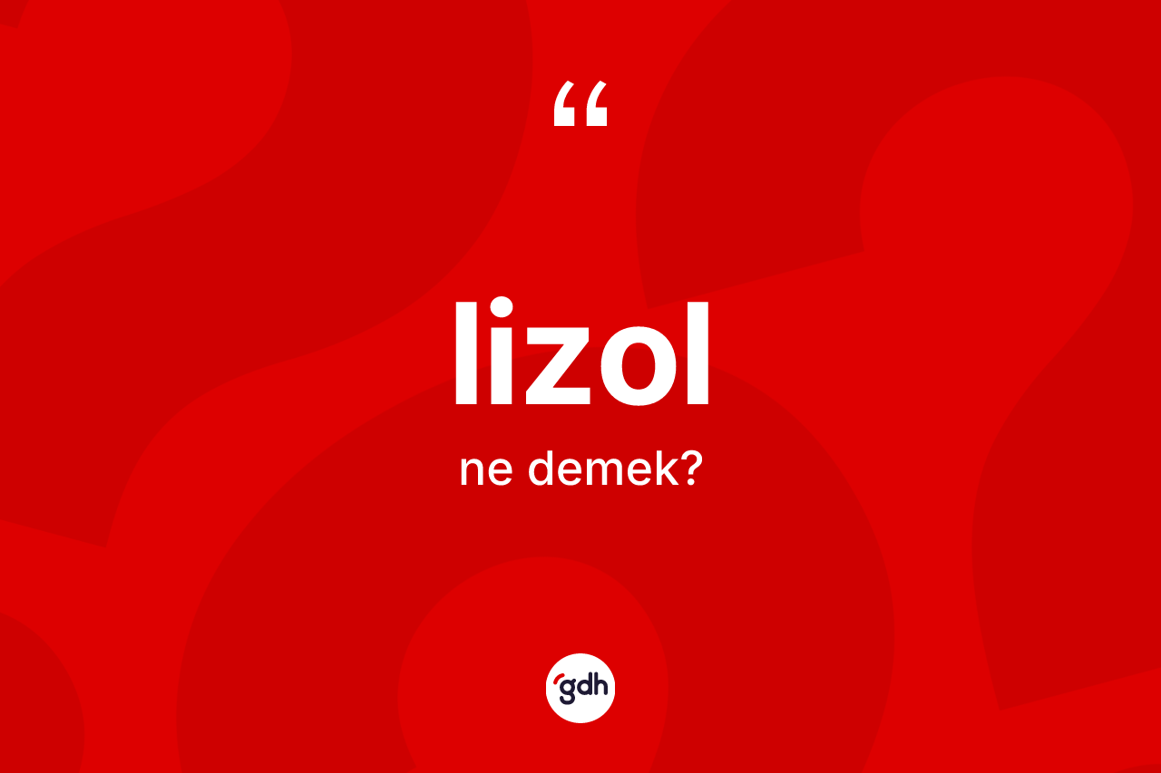 Lizol ne anlama gelir? Lizolun kısaca tanımı nedir?
