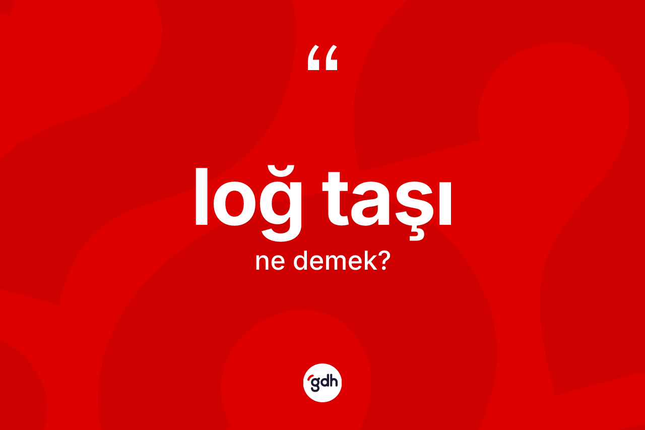 Loğ taşı  kelimesi ne demek? Loğ taşı  kelimesinin TDK'ya göre açıklaması nedir?