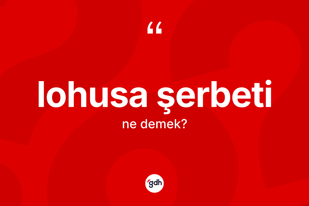 Lohusa şerbeti kelimesi ne anlama gelir? Lohusa şerbetinin TDK'ya göre anlamı nedir?
