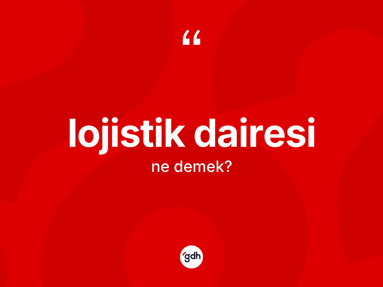 Lojistik dairesi kelimesi ne demek? Lojistik dairesi kelimesinin TDK anlamı nedir?