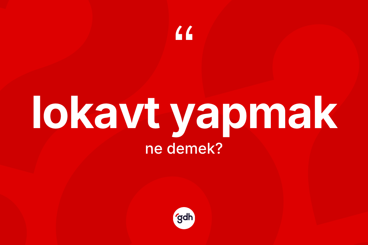 Lokavt yapmak  ifadesinin kısaca anlamı nedir? Lokavt yapmak  ifadesi hangi durumlarda kullanılır?