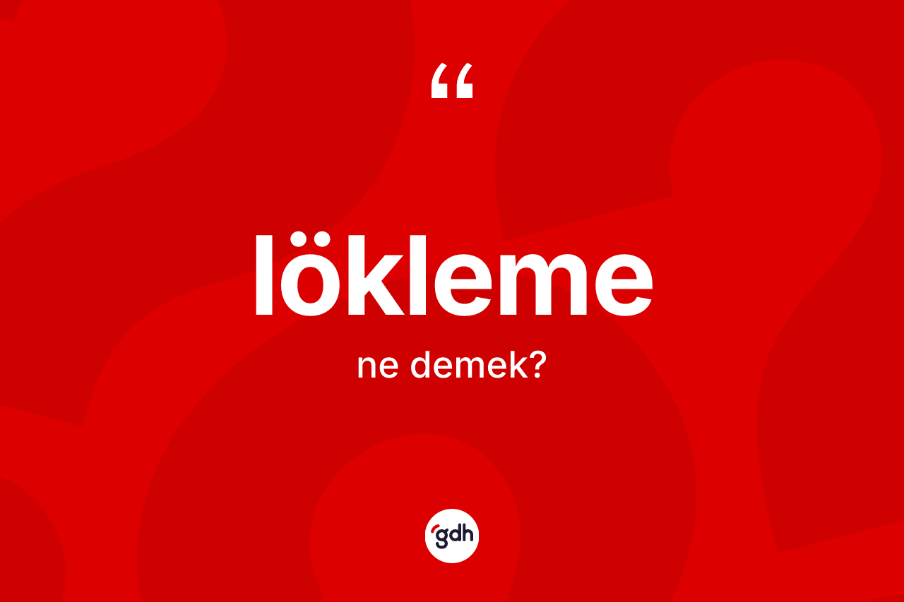 Lökleme kelimesinin sözlükteki tanımı nedir? Löklemenin TDK'ya göre anlamı nedir?