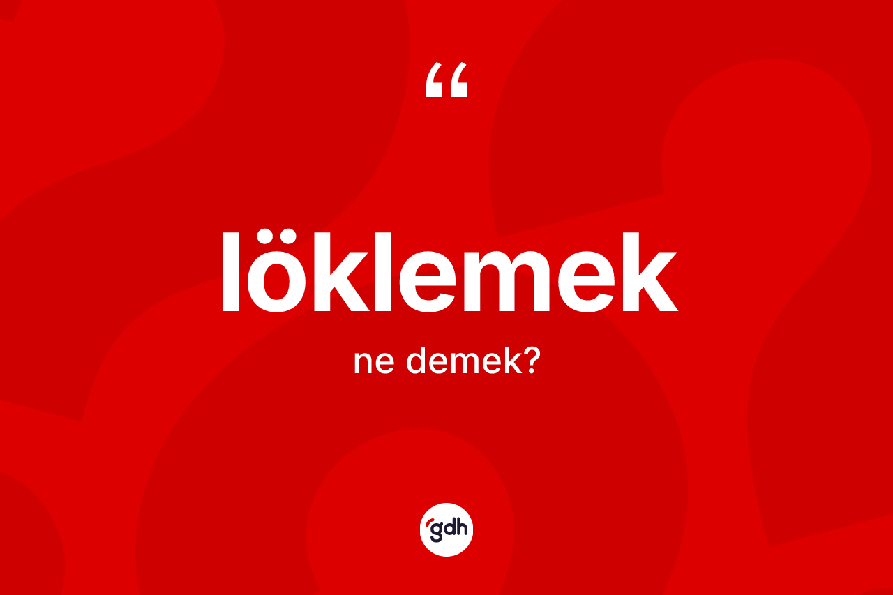 Löklemek kelimesinin anlamı nedir? Löklemeğin TDK'ya göre anlamı nedir?