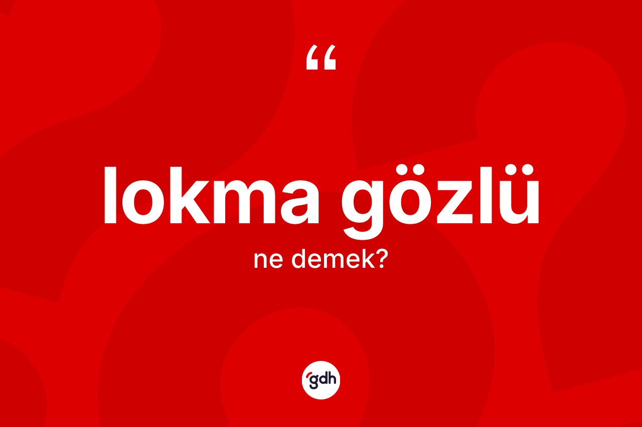 Lokma gözlü nedir? Lokma gözlünün TDK'ya göre anlamı nedir?