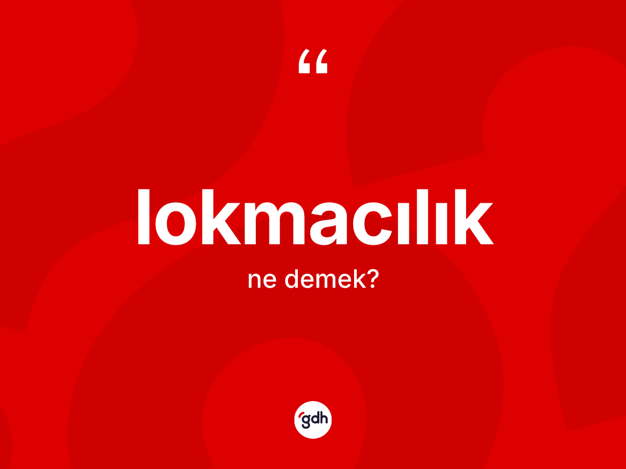 Lokmacılık kelimesinin sözlükteki tanımı nedir? Lokmacılığın sözlükteki anlamı nedir?