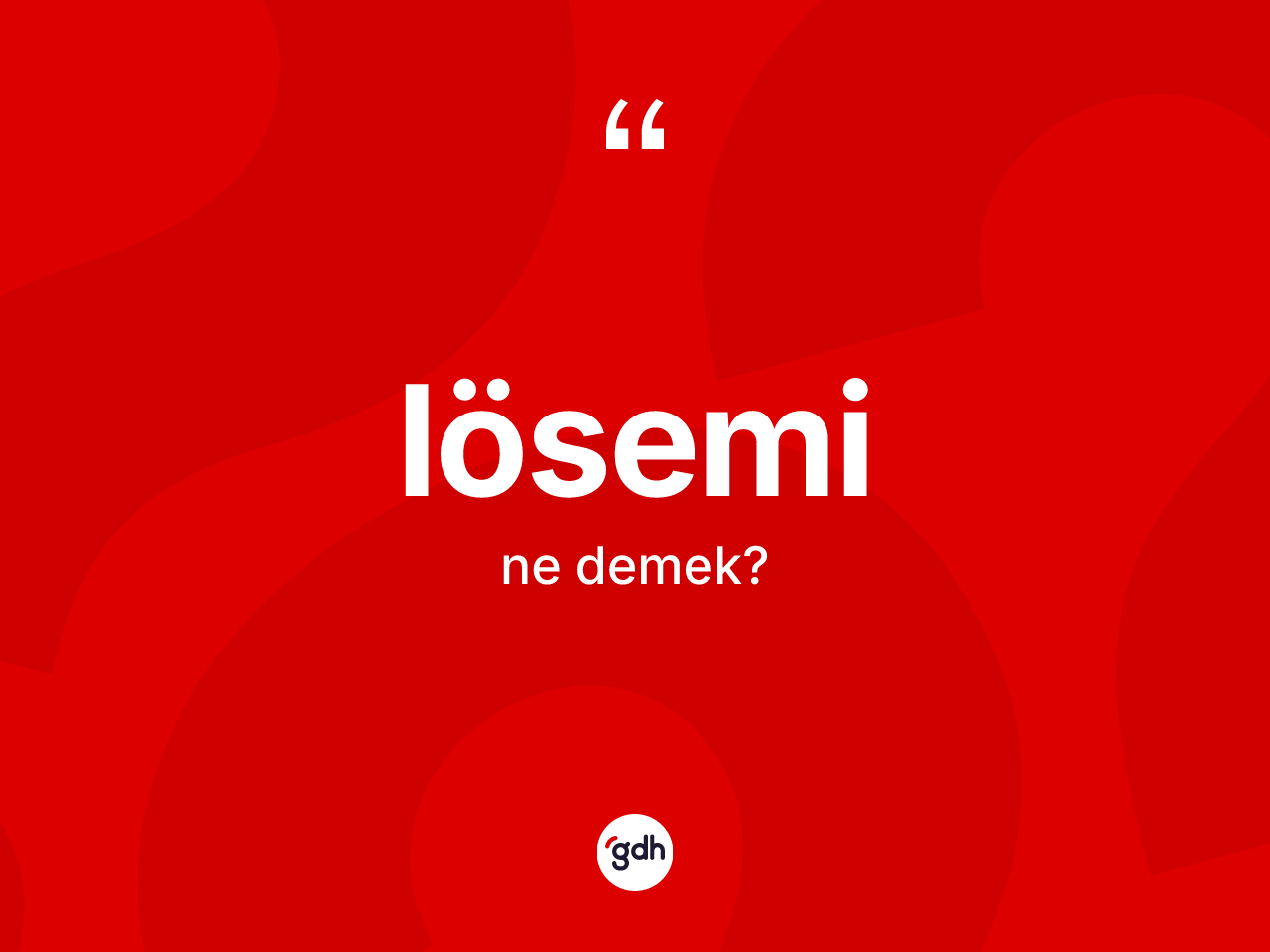 Lösemi ne demek? Löseminin TDK'ya göre anlamı nedir?