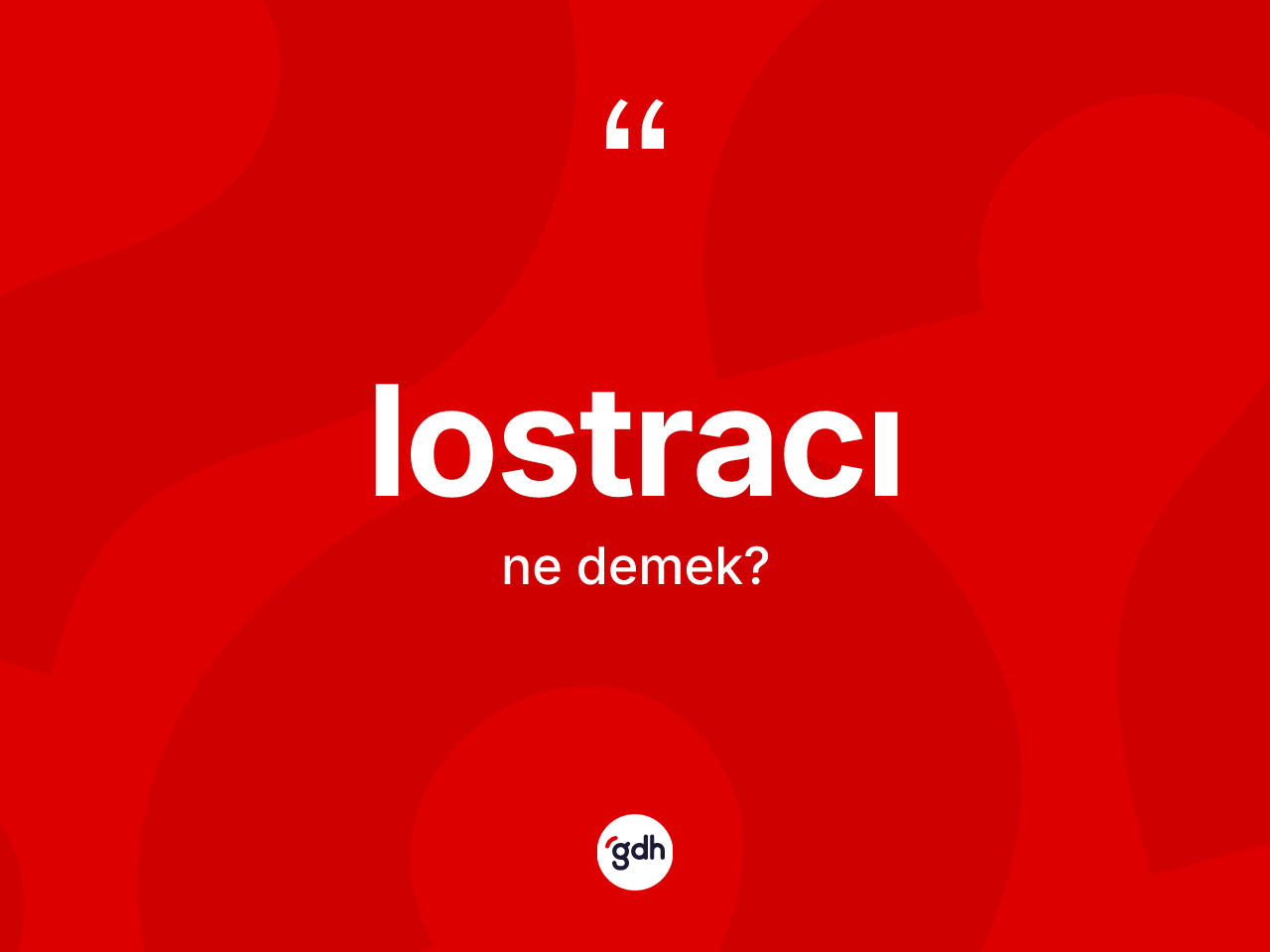 Lostracı kelimesinin tanımı nedir? Lostracı kelimesinin TDK'ya göre açıklaması nedir?