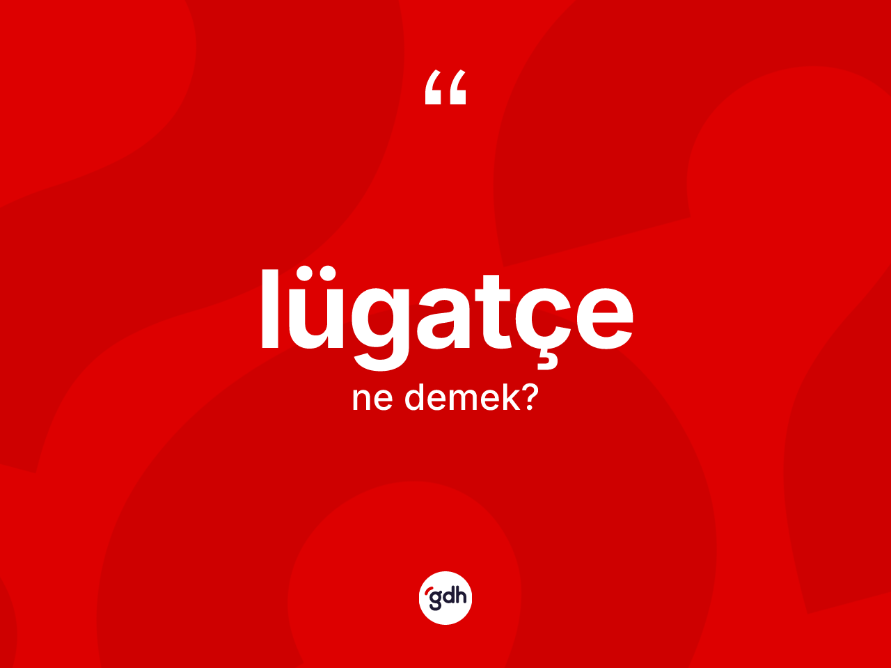 Lügatçe kelimesinin sözlükteki tanımı nedir? Lügatçenin TDK'ya göre anlamı nedir?