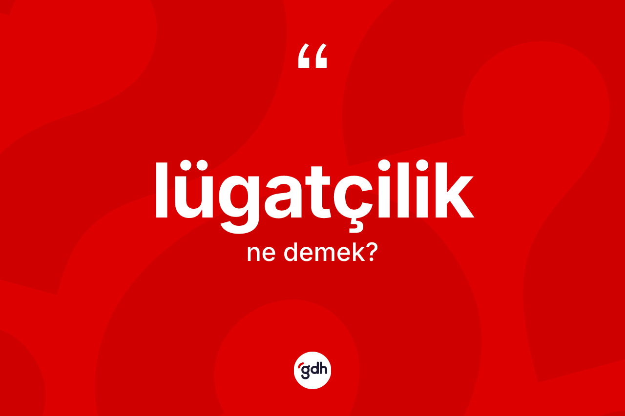 Lügatçilik kelimesinin anlamı nedir? Lügatçiliğin TDK'ya göre anlamı nedir?