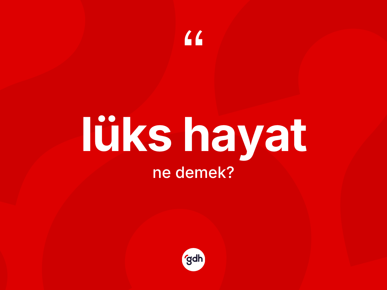Lüks hayat kelimesinin tanımı nedir? Lüks hayatın kısaca tanımı nedir?