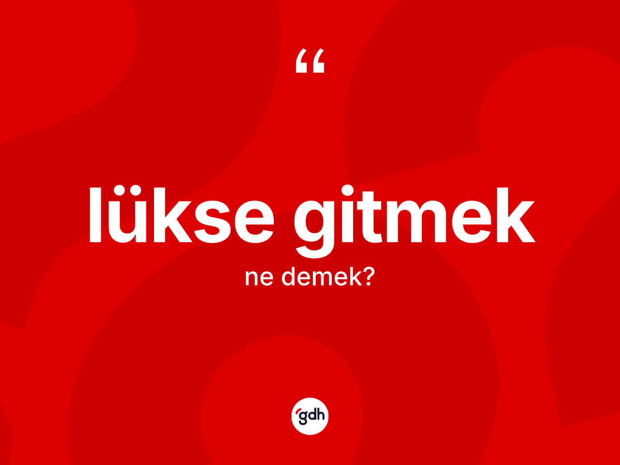 Lükse gitmek ifadesinin sözlükteki anlamı nedir? Lükse gitmek sözü hangi durumlarda kullanılır?
