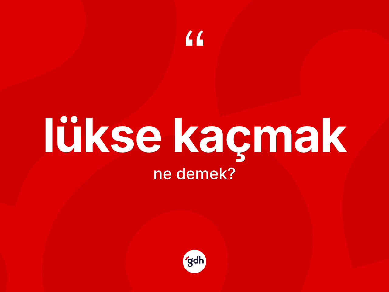Lükse kaçmak sözü nedir? Lükse kaçmak ifadesi hangi durumlarda kullanılır?