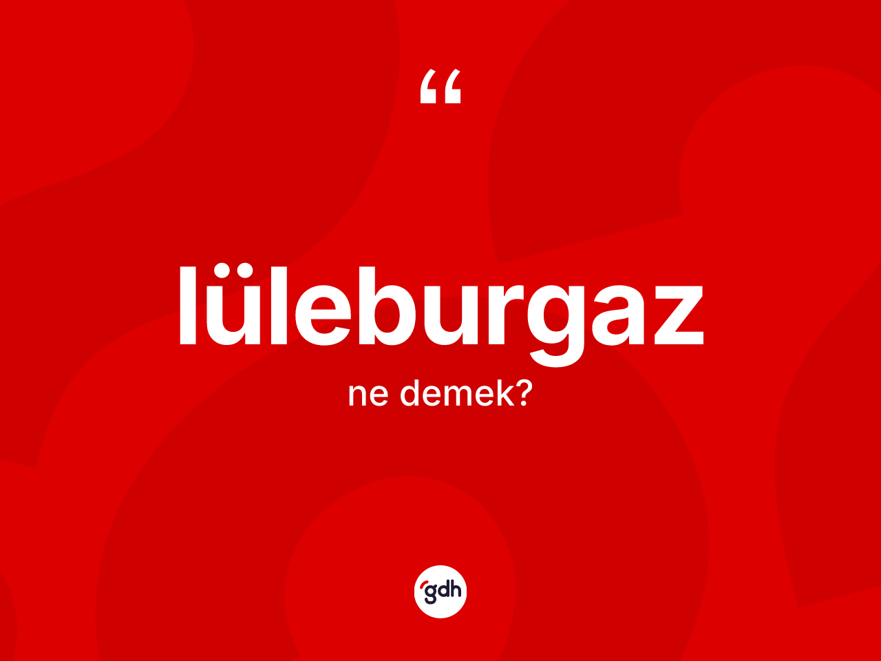 Lüleburgaz kelimesinin tanımı nedir? Lüleburgaz'ın kısaca tanımı nedir?