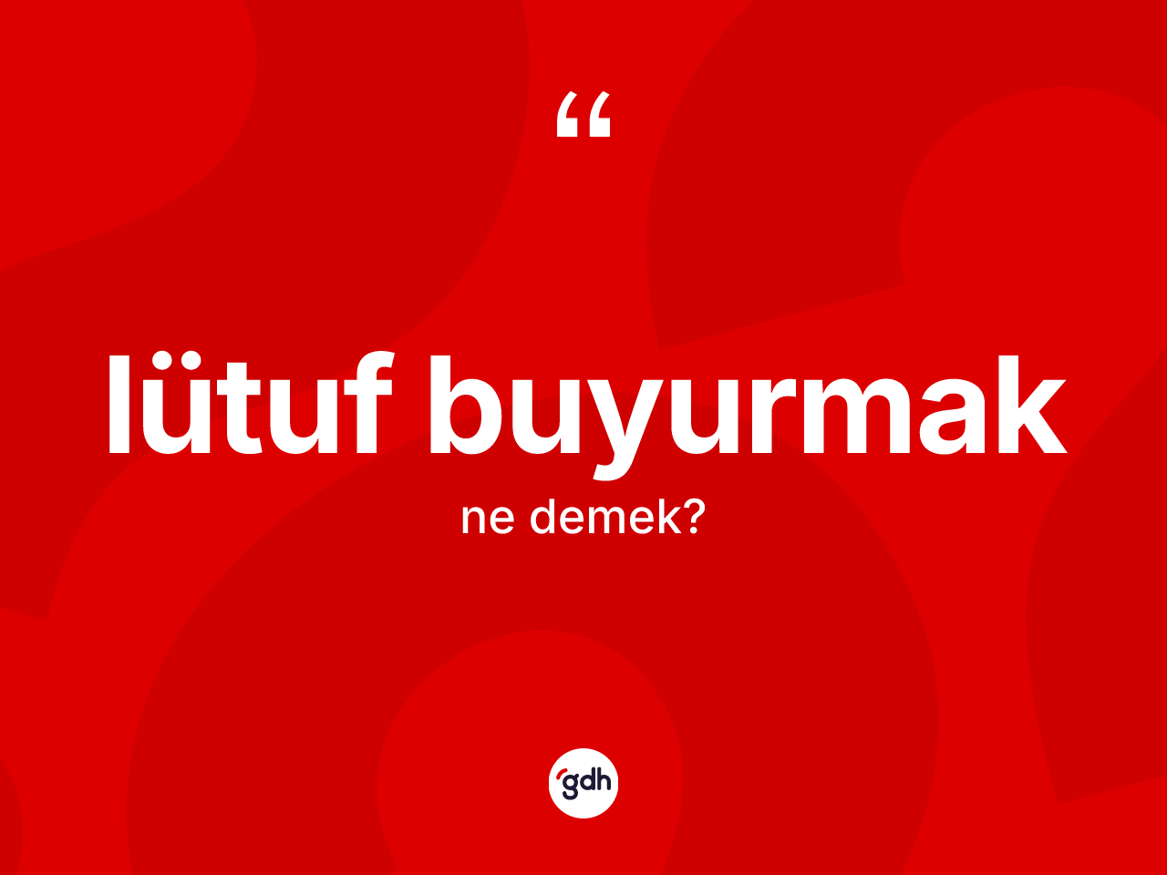 Lütuf buyurmak ifadesinin sözlükteki anlamı nedir? Lütuf buyurmak ifadesinin TDK'ya göre açıklaması nedir?