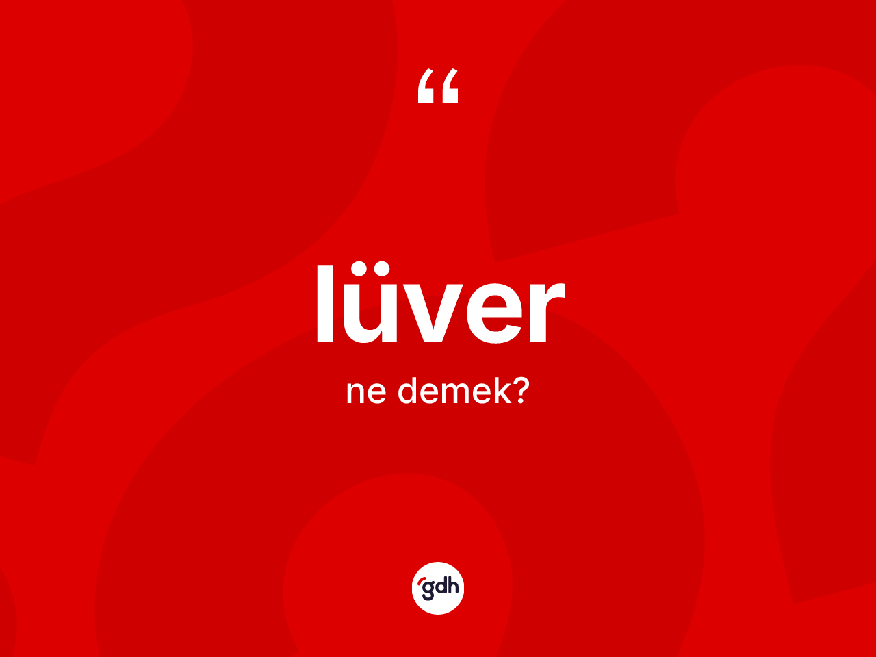 Lüver ne demek? Lüver kelimesinin kaç farklı anlamı var?