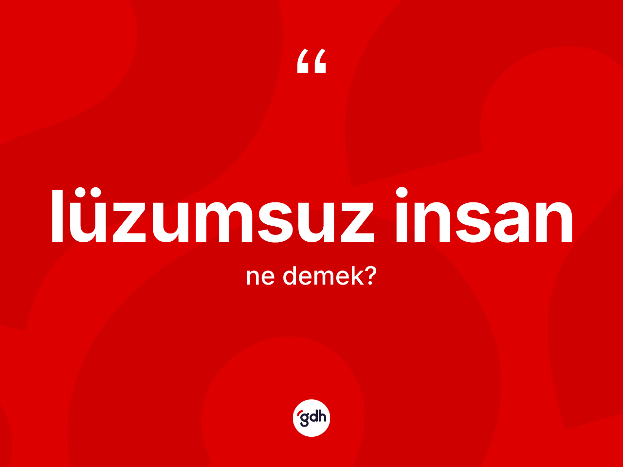 Lüzumsuz insan  ne anlama gelir? Lüzumsuz insan ın TDK'ya göre anlamı nedir?