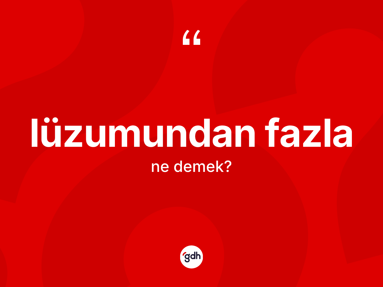 Lüzumundan fazla ne anlama gelir? Lüzumundan fazla sözü hangi durumlarda kullanılır?