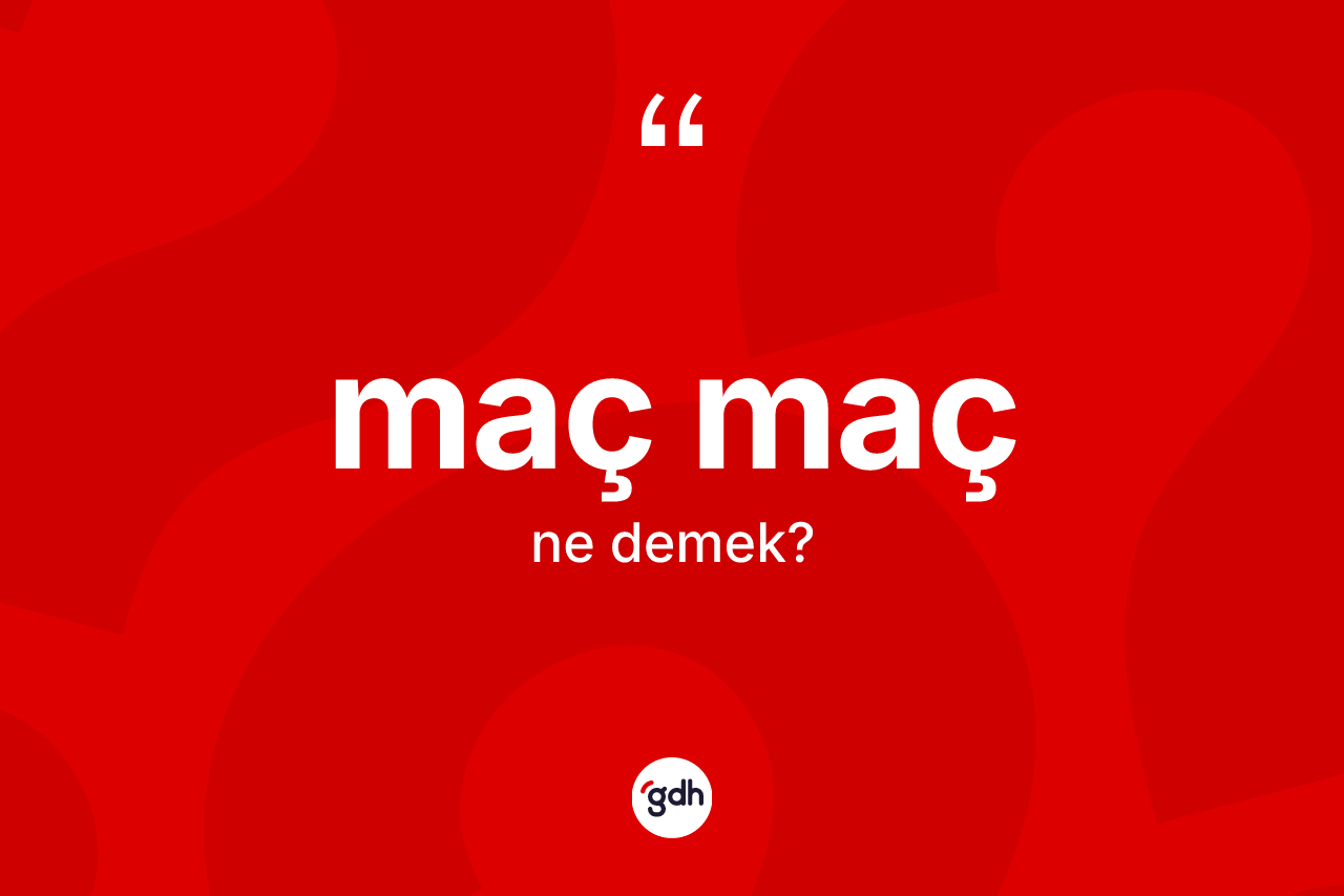 Maç maç nedir? Maç macın TDK'ya göre anlamı nedir?