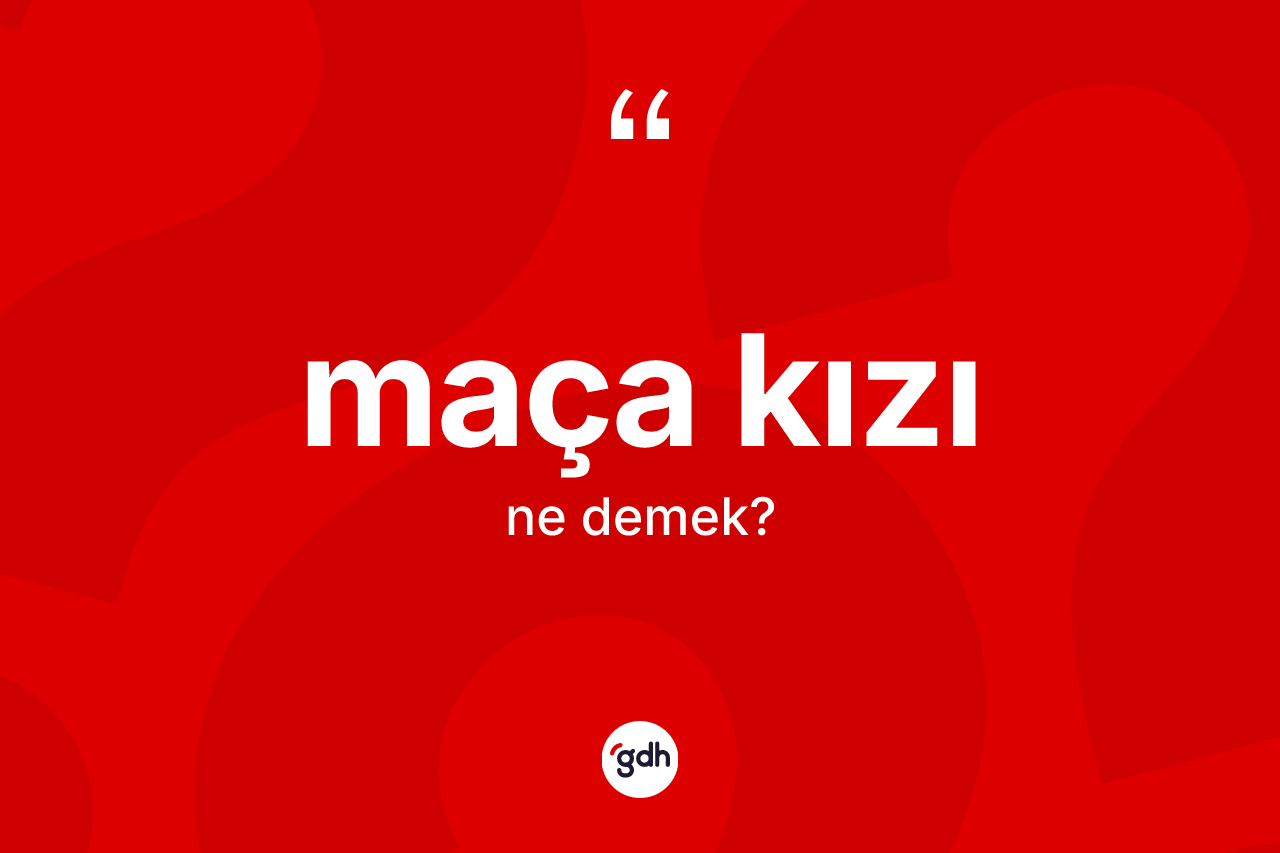 Maça kızı kelimesi ne demek? Maça kızı kelimesinin TDK anlamı nedir?