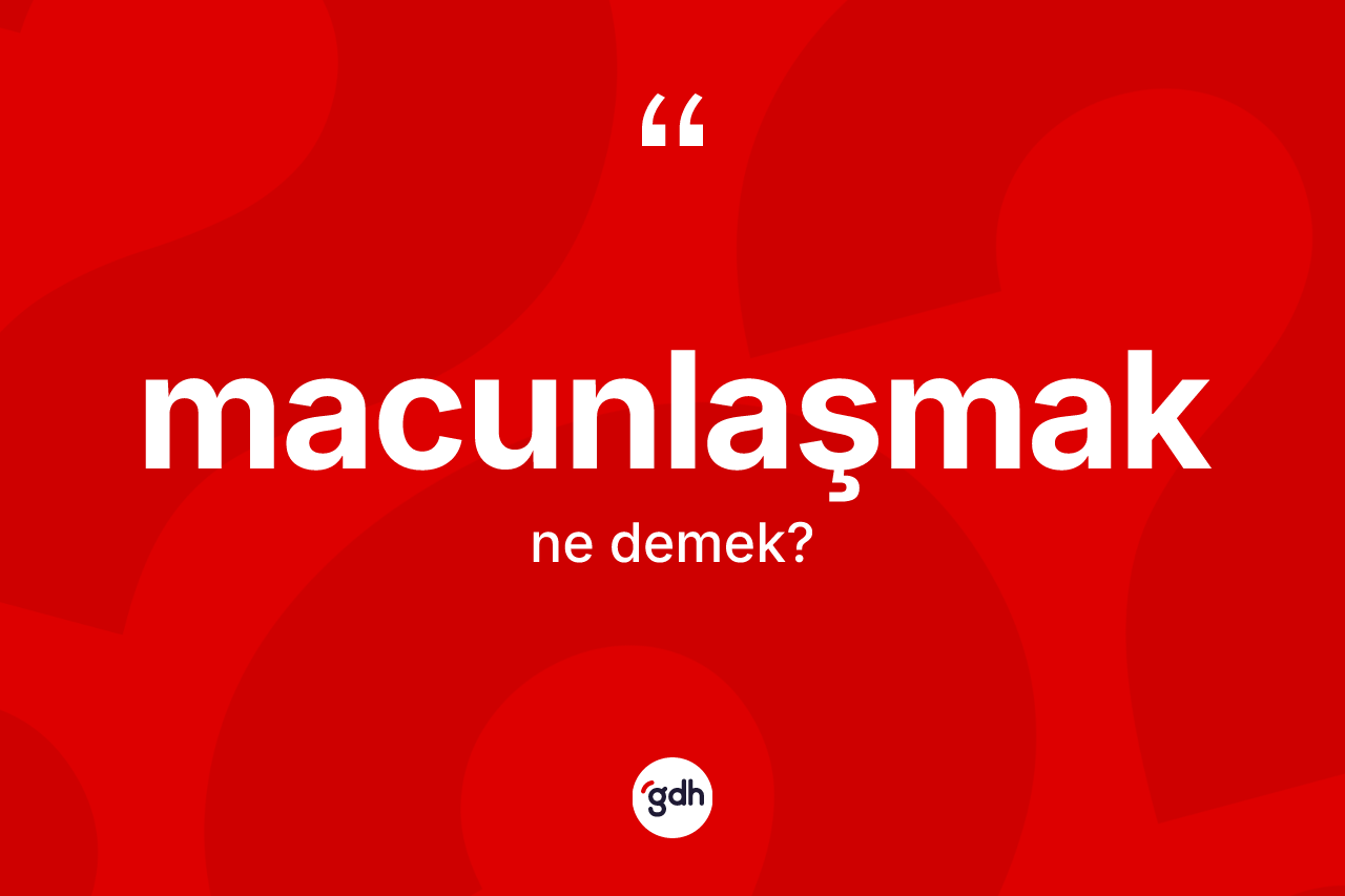 Macunlaşmak kelimesinin tanımı nedir? Macunlaşmağın kısaca tanımı nedir?
