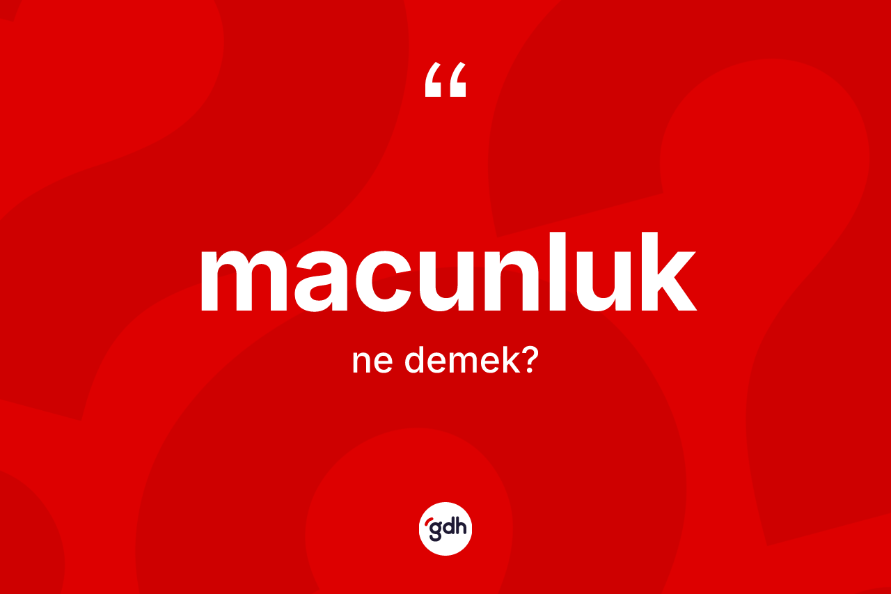 Macunluk nedir? Macunluk kelimesinin TDK anlamı nedir?