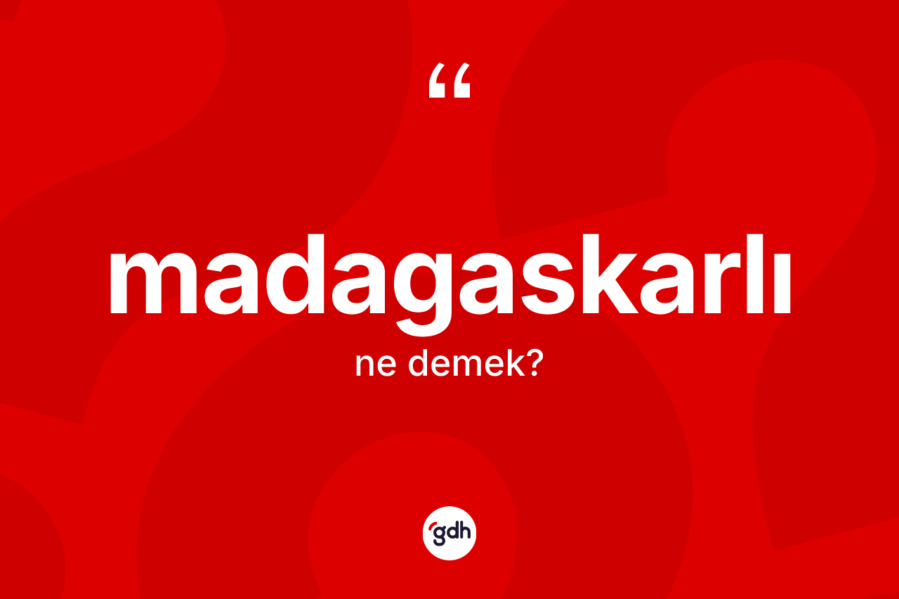 Madagaskarlı kelimesi ne demek? Madagaskarlı'nın sözlükteki anlamı nedir?
