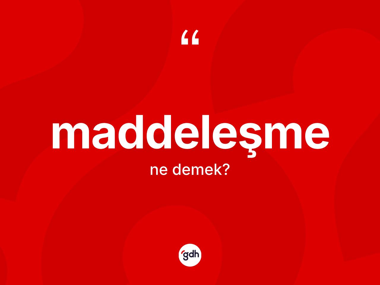 Maddeleşme kelimesinin anlamı nedir? Maddeleşmenin TDK'ya göre anlamı nedir?