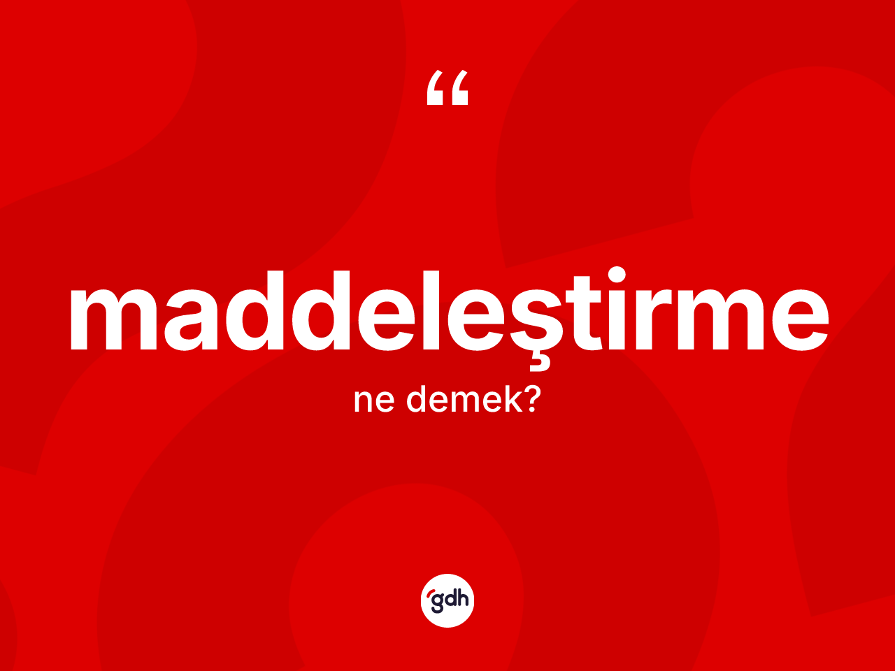 Maddeleştirme kelimesi ne anlama gelir? Maddeleştirme kelimesinin TDK'ya göre açıklaması nedir?