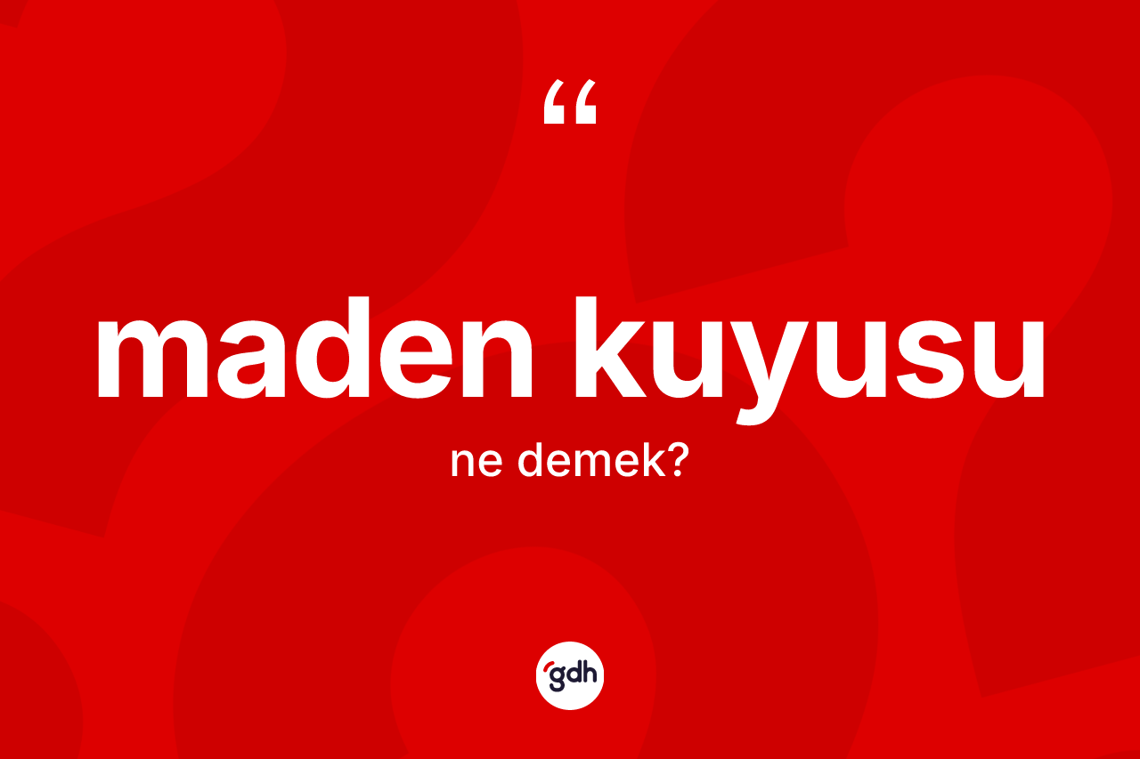 Maden kuyusu ne demek? Maden kuyusunun kısaca tanımı nedir?