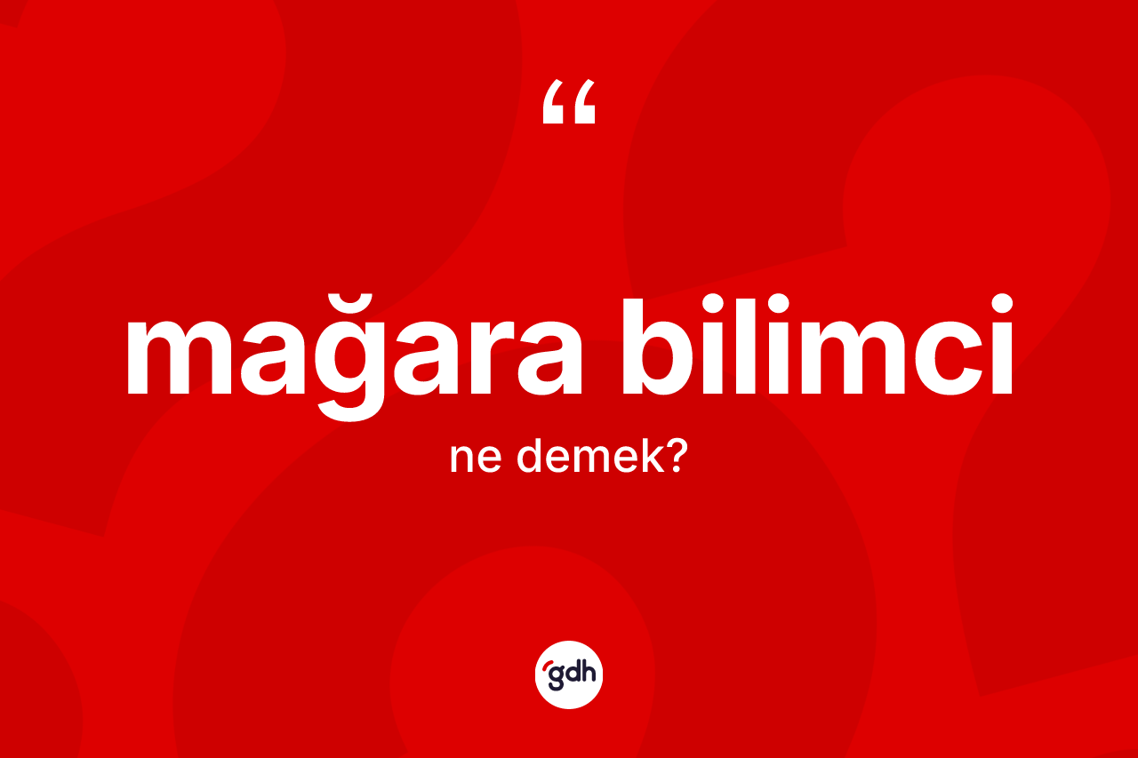 Mağara bilimci kelimesinin anlamı nedir? Mağara bilimcinin TDK'ya göre anlamı nedir?