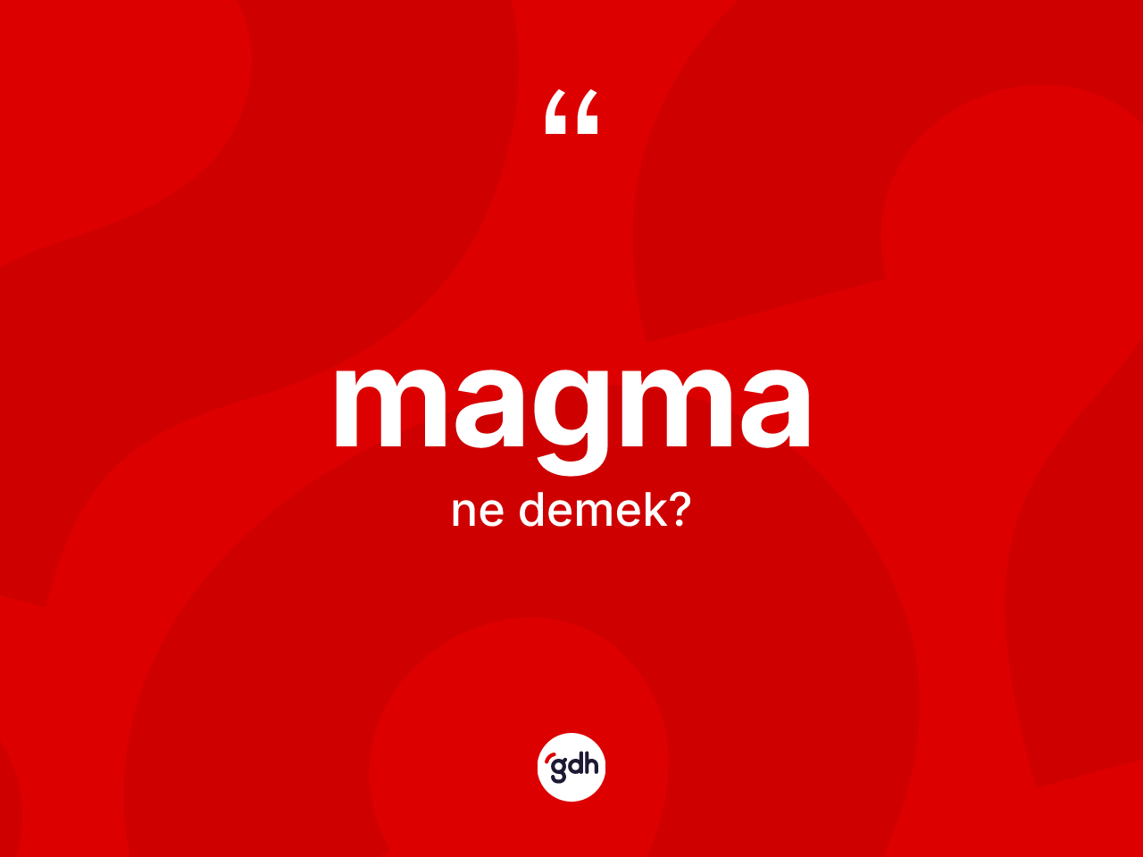 Magma ne anlama gelir? Magmanın sözlükteki anlamı nedir?