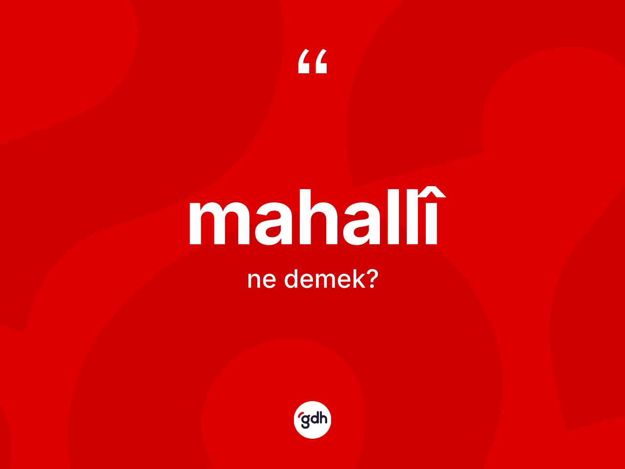Mahallî nedir? Mahallî kelimesinin TDK anlamı nedir?