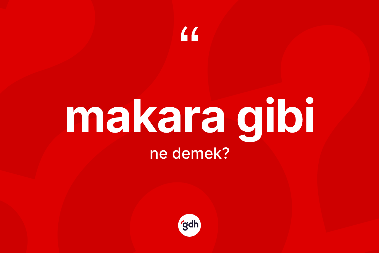 Makara gibi ne anlama gelir? Makara gibi ifadesi nerede kullanılır?