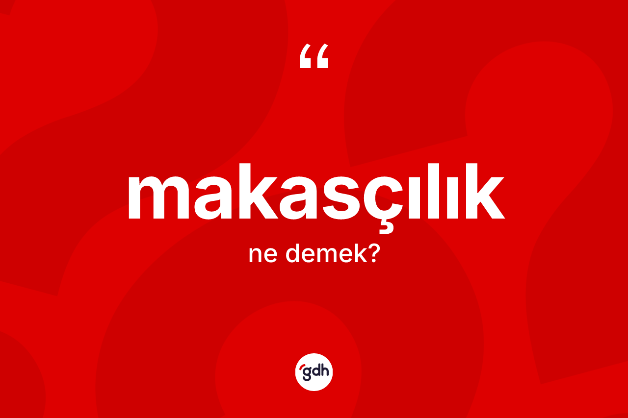 Makasçılık kelimesi ne anlama gelir? Makasçılık kelimesinin TDK anlamı nedir?