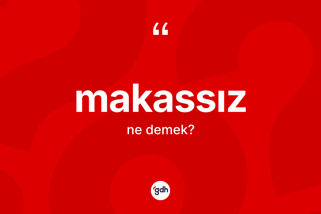Makassız kelimesi ne demek? Makassızın sözlükteki anlamı nedir?
