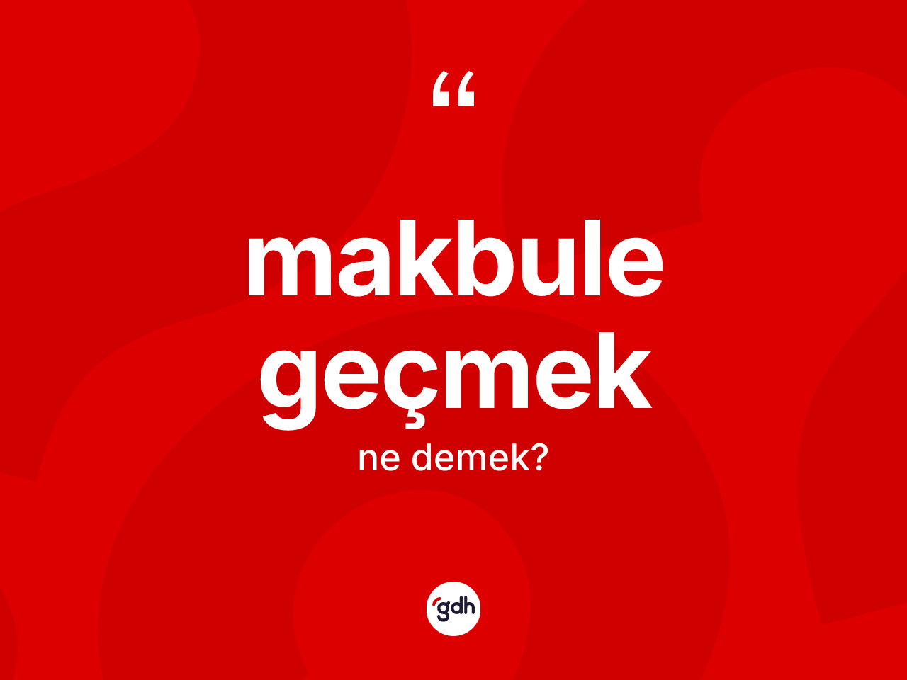 Makbule geçmek ifadesinin kısaca tanımı nedir? Makbule geçmek ifadesinin özellikleri nelerdir?