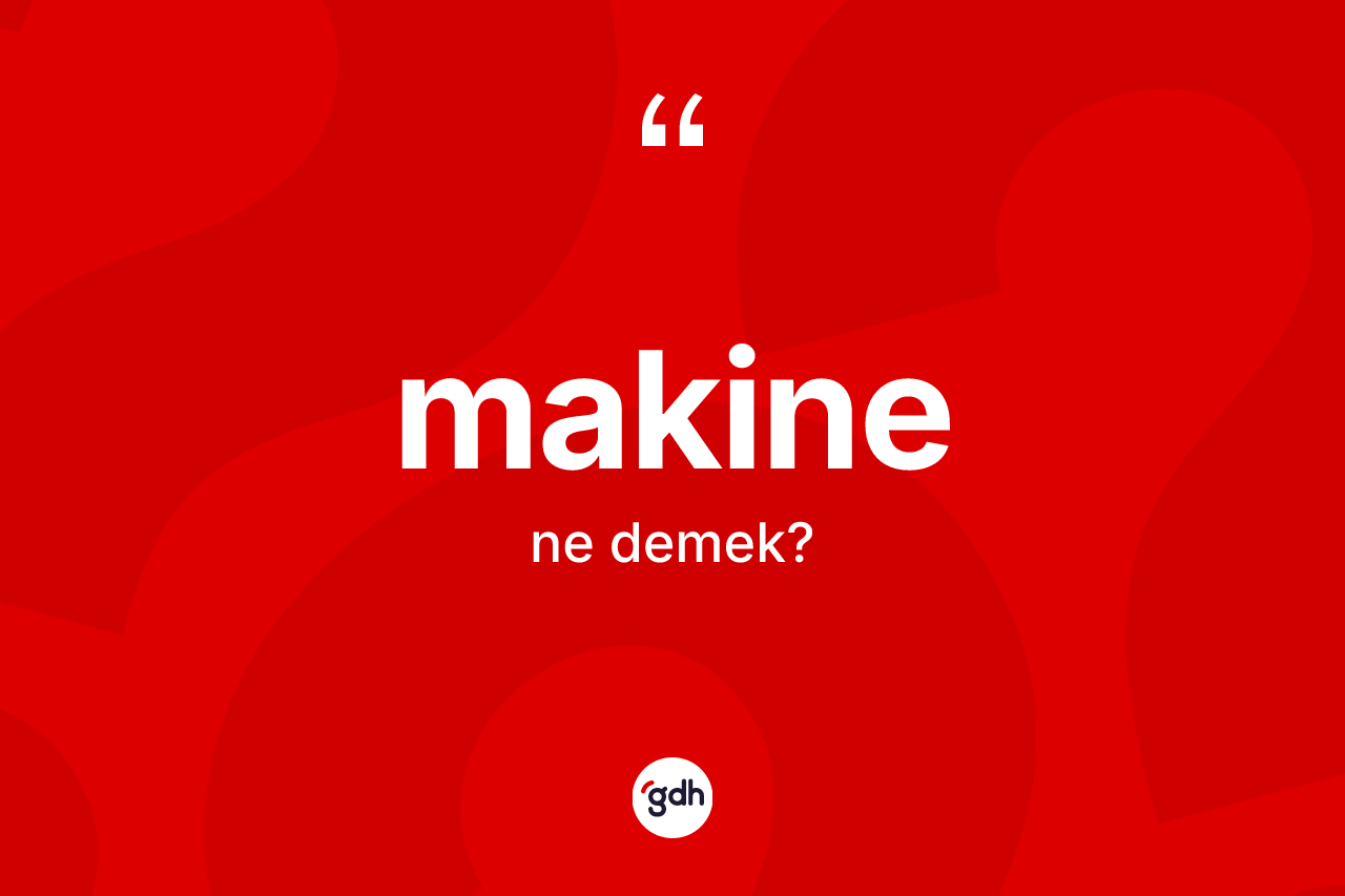 Makine nedir? Makinenin kısaca tanımı nedir?