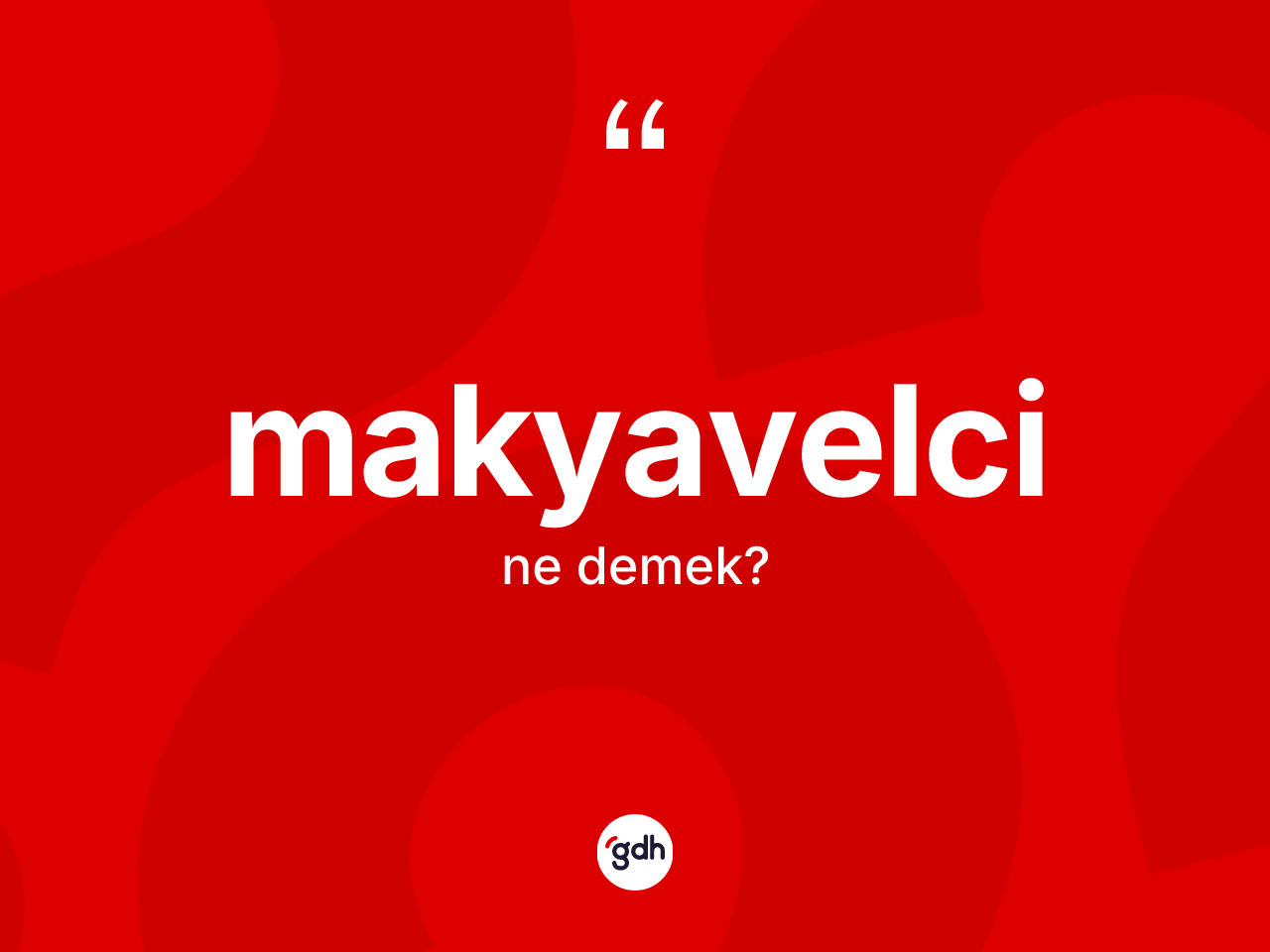 Makyavelci ne anlama gelir? Makyavelci kelimesinin özellikleri nelerdir?