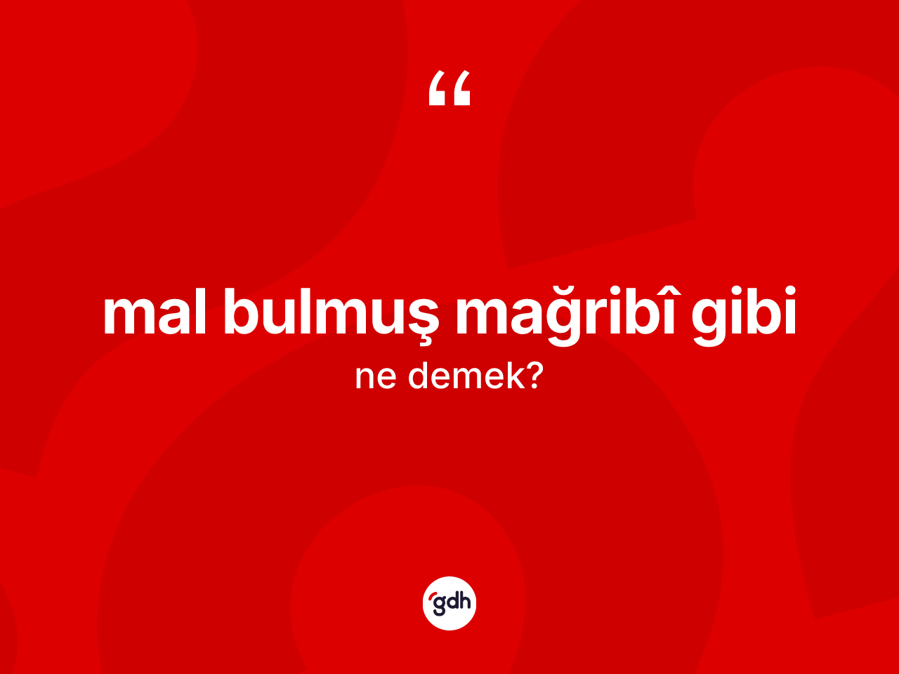Mal bulmuş Mağribî gibi ifadesinin tanımı nedir? Mal bulmuş Mağribî gibi ifadesinin TDK'ya göre anlamı nedir?