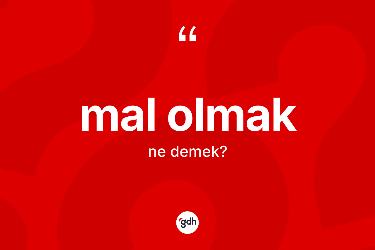 Mal olmak ne demektir? Mal olmak ifadesinin TDK anlamı nedir?