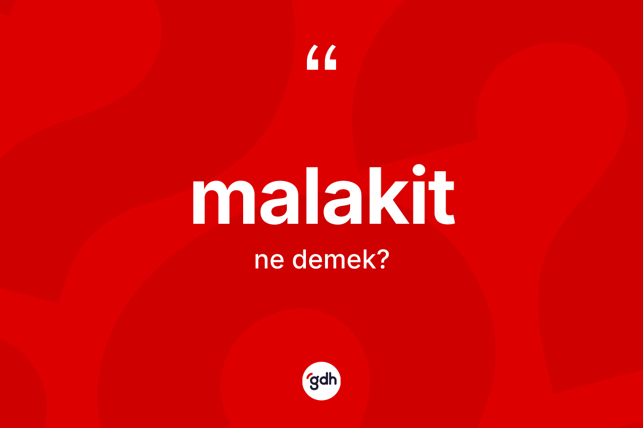 Malakit kelimesi nedir? Malakit kelimesinin kaç farklı anlamı var?