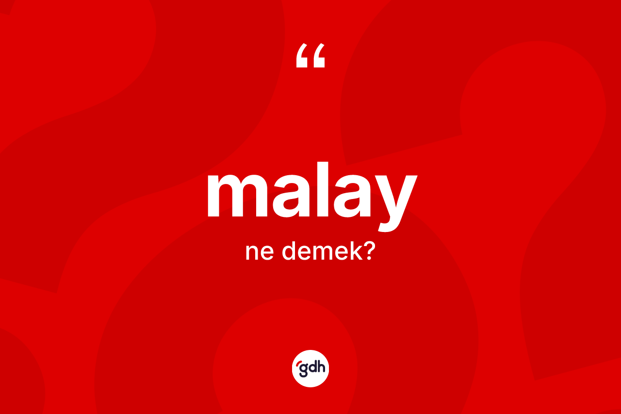 Malay kelimesi ne anlama gelir? Malay kelimesinin kaç farklı anlamı var?