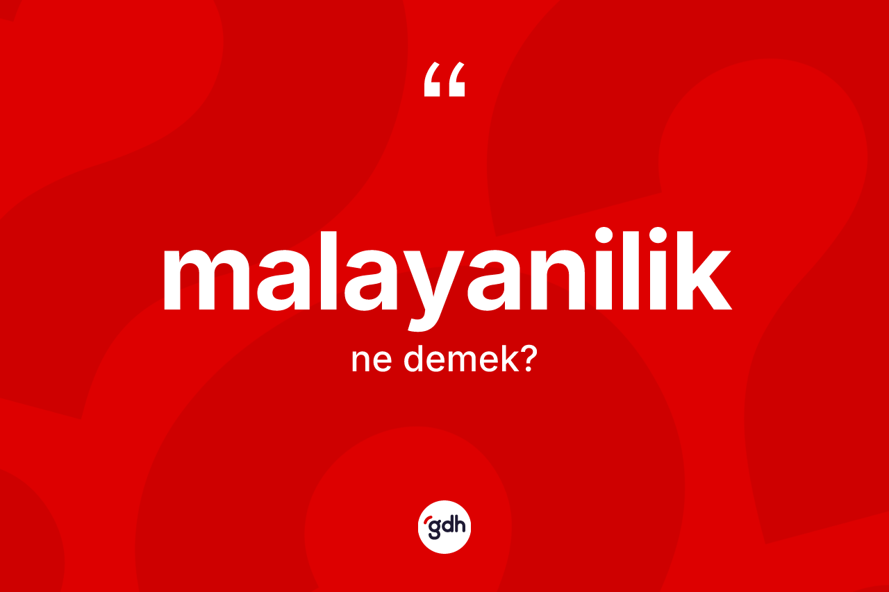 Malayanilik kelimesinin tanımı nedir? Malayaniliğin TDK'ya göre anlamı nedir?