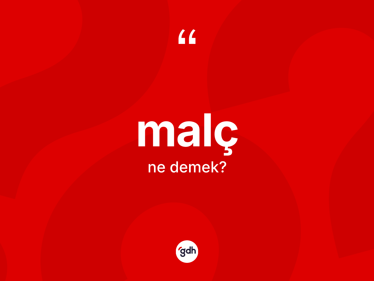 Malç ne anlama gelir? Malcın TDK'ya göre anlamı nedir?