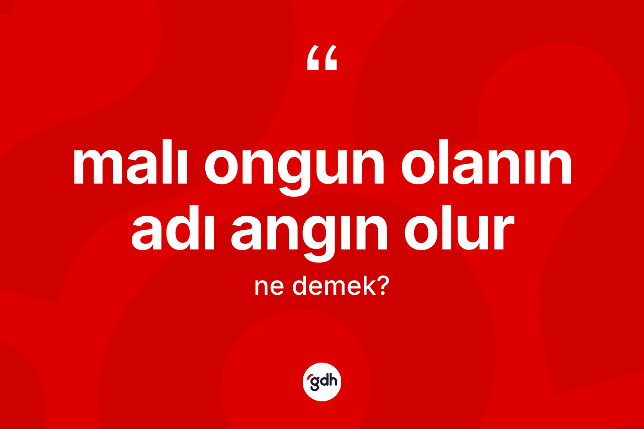 Malı ongun olanın adı angın olur nedir? Malı ongun olanın adı angın olur ifadesinin TDK tanımı nedir?